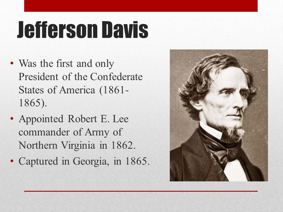 Jefferson Davis Was the first and only President of the Confederate States of America ( ).