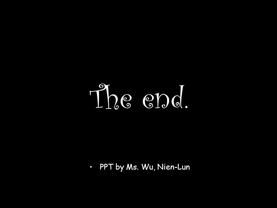 The end. PPT by Ms. Wu, Nien-Lun