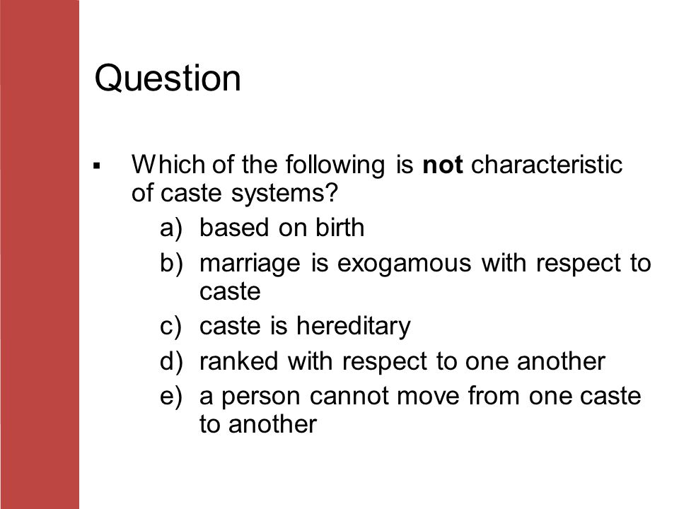 Question Which of the following is not characteristic of caste systems based on birth. marriage is exogamous with respect to caste.