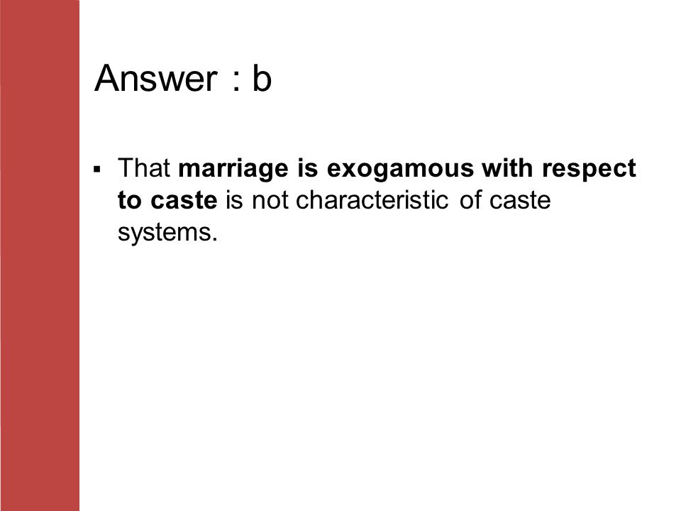 Answer : b That marriage is exogamous with respect to caste is not characteristic of caste systems.