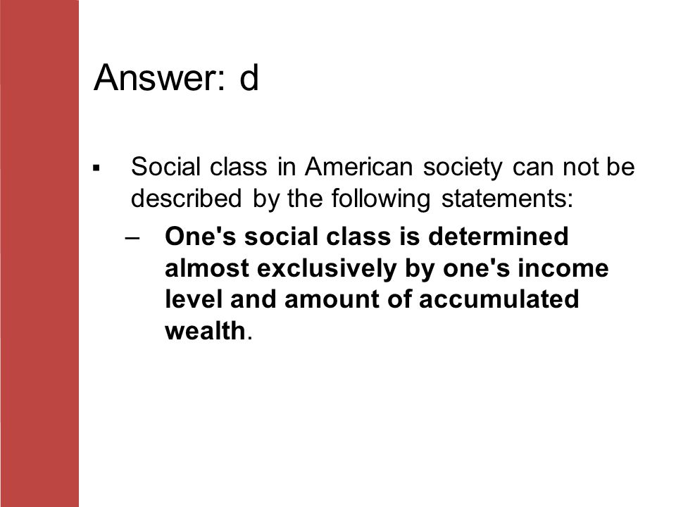 Answer: d Social class in American society can not be described by the following statements: