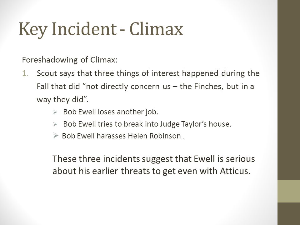 Key Incident - Climax Foreshadowing of Climax: Scout says that three things of interest happened during the.