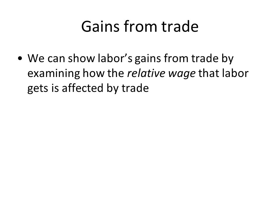 Gains from trade We can show labor’s gains from trade by examining how the relative wage that labor gets is affected by trade.