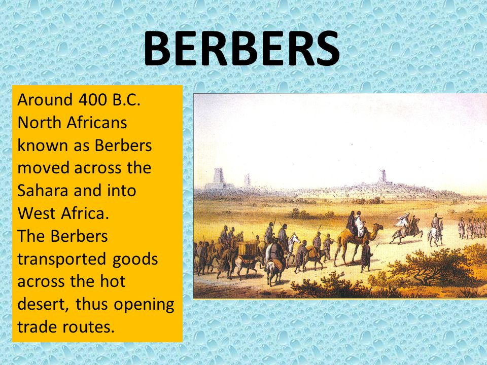 BERBERS Around 400 B.C. North Africans known as Berbers moved across the Sahara and into West Africa.