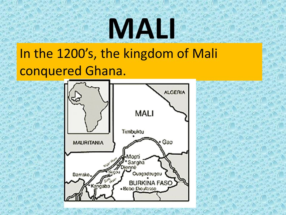 MALI In the 1200’s, the kingdom of Mali conquered Ghana.