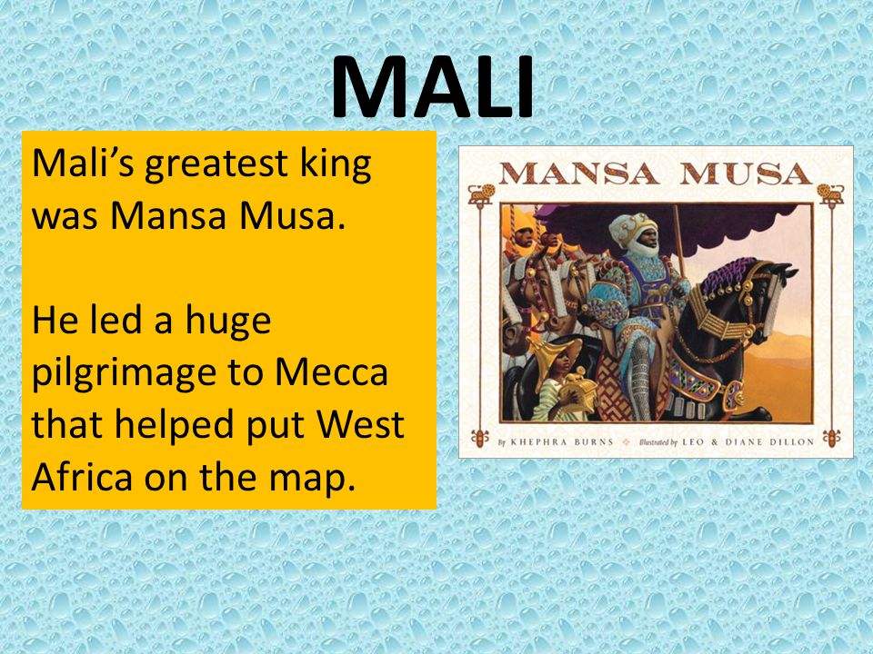 MALI Mali’s greatest king was Mansa Musa.