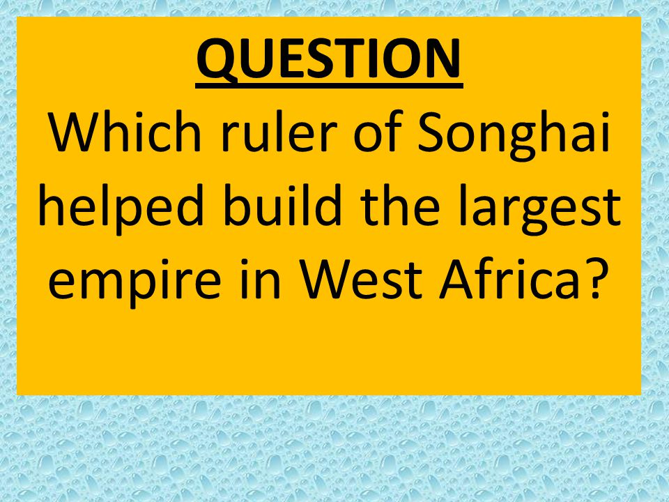 Which ruler of Songhai helped build the largest empire in West Africa