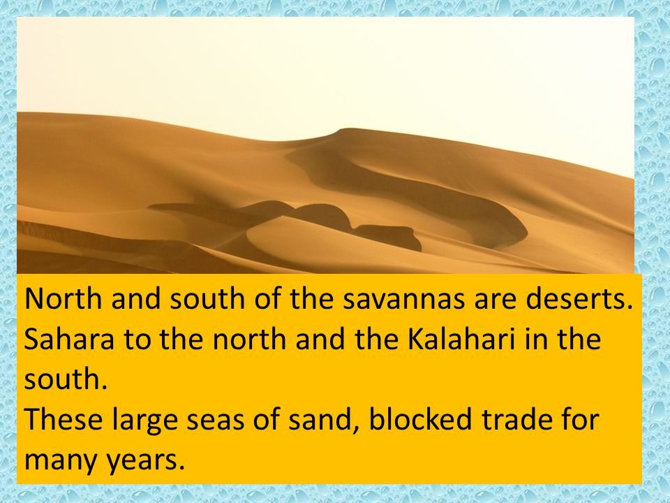 North and south of the savannas are deserts.