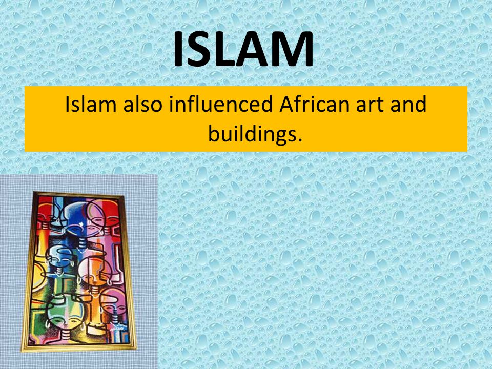 Islam also influenced African art and buildings.