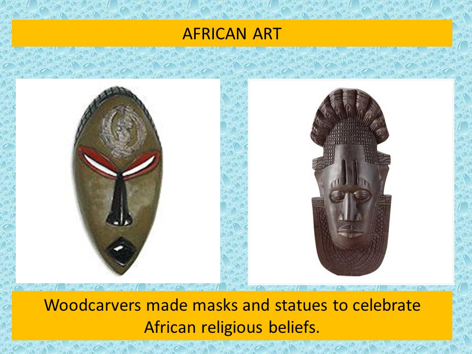 AFRICAN ART Woodcarvers made masks and statues to celebrate African religious beliefs.