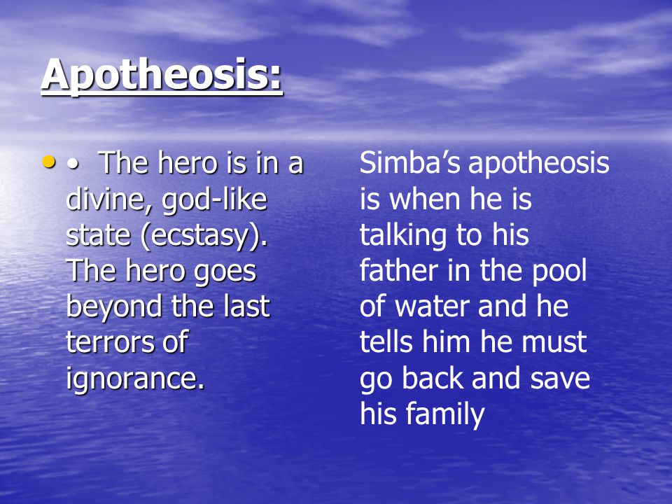 Apotheosis: • The hero is in a divine, god-like state (ecstasy). The hero goes beyond the last terrors of ignorance.