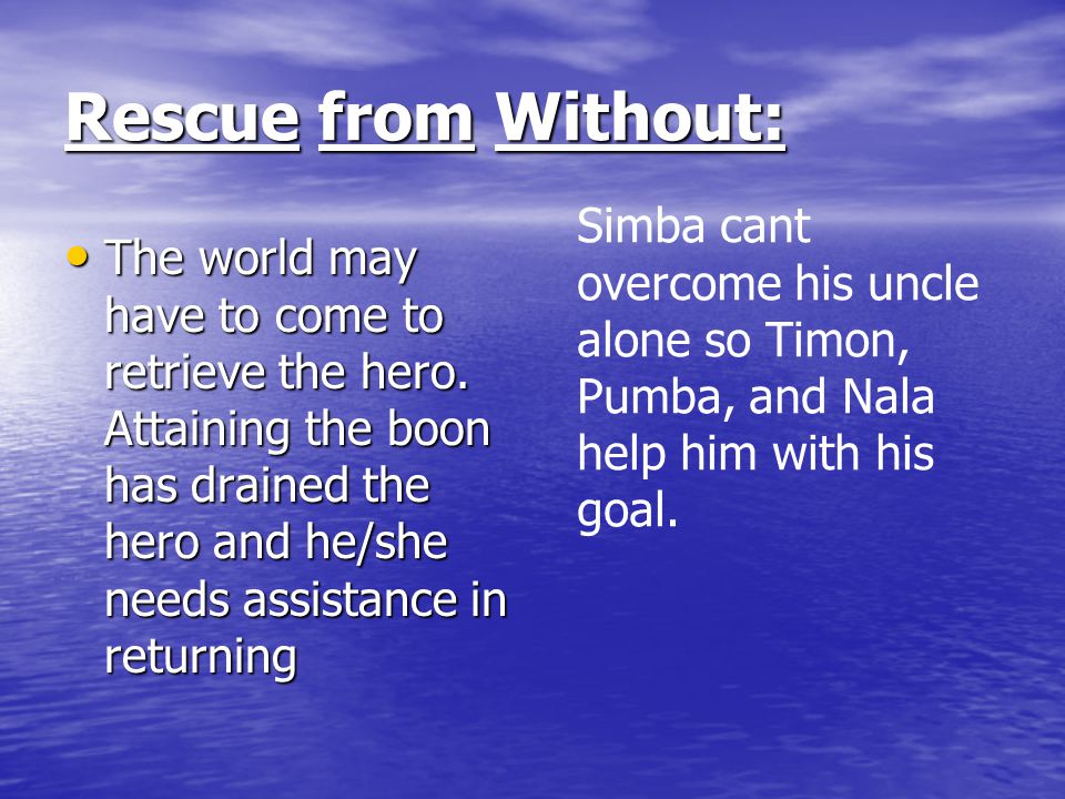 Rescue from Without: Simba cant overcome his uncle alone so Timon, Pumba, and Nala help him with his goal.