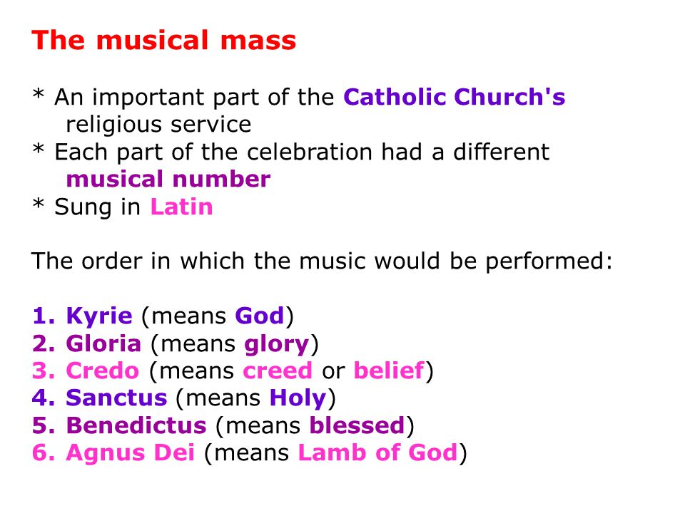 The musical mass * An important part of the Catholic Church s religious service. * Each part of the celebration had a different musical number.