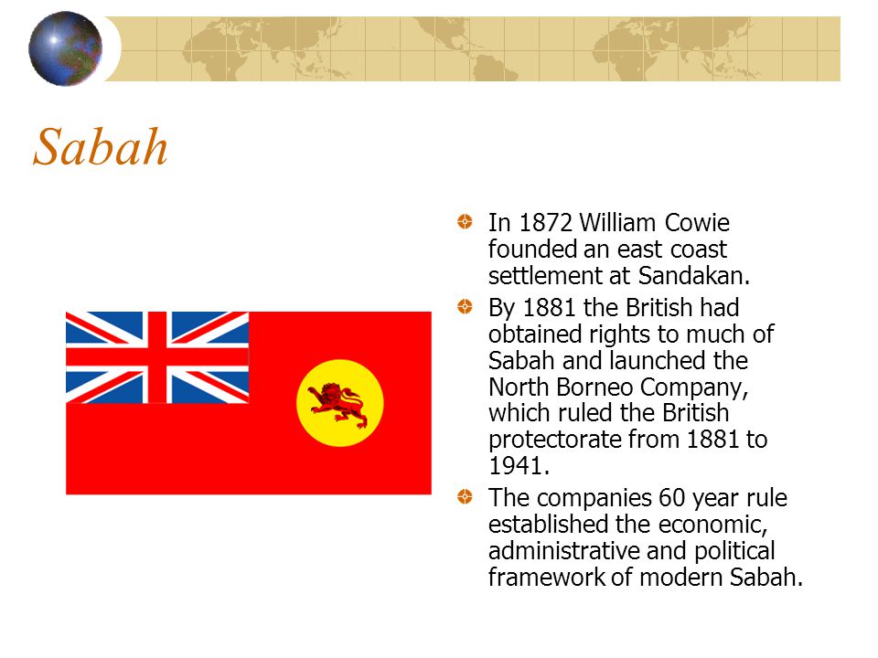 Sabah In 1872 William Cowie founded an east coast settlement at Sandakan.