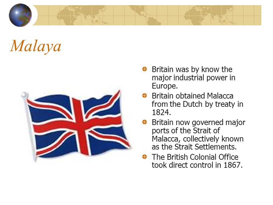 Malaya Britain was by know the major industrial power in Europe.