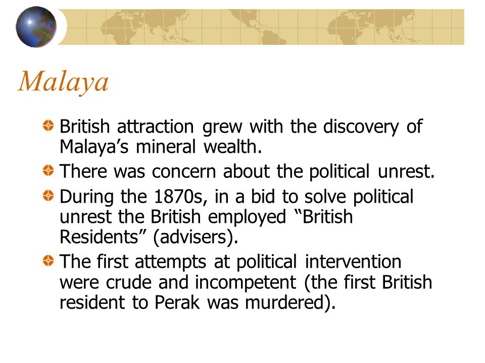 Malaya British attraction grew with the discovery of Malaya’s mineral wealth. There was concern about the political unrest.