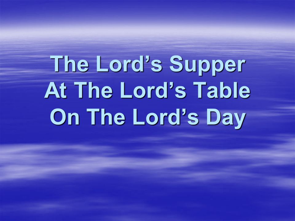 The Lord’s Supper At The Lord’s Table On The Lord’s Day