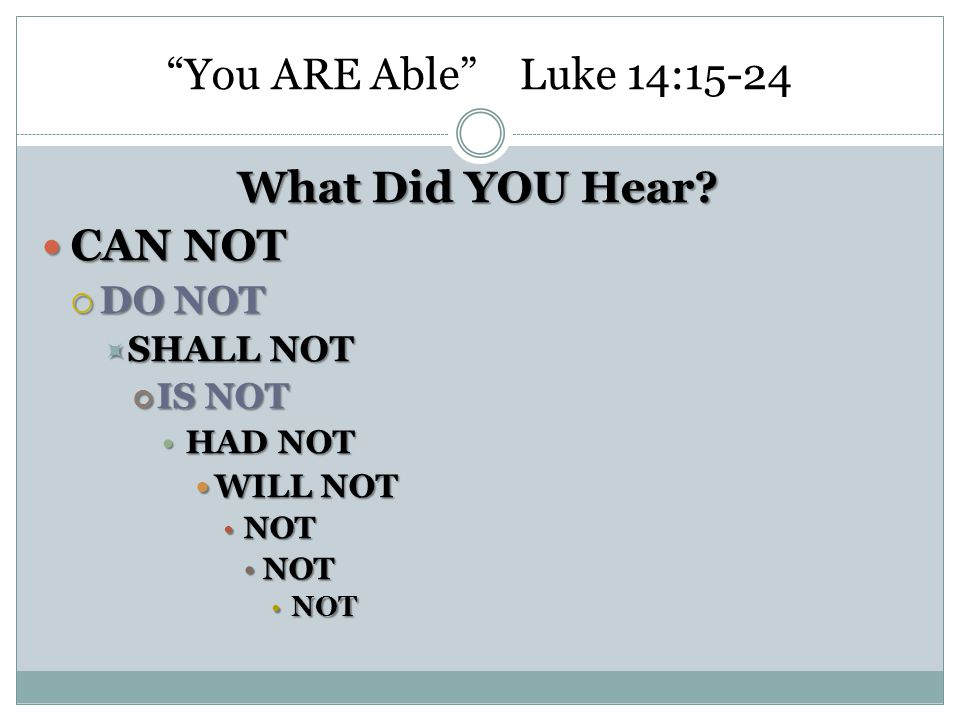 You ARE Able Luke 14:15-24 What Did YOU Hear CAN NOT DO NOT