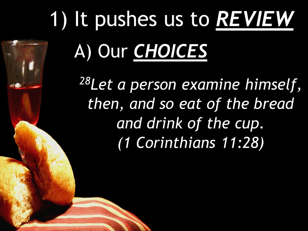 1) It pushes us to REVIEW A) Our CHOICES