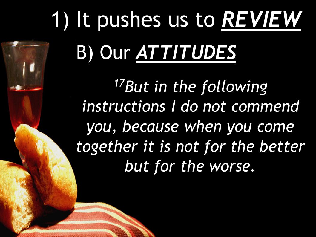 1) It pushes us to REVIEW B) Our ATTITUDES