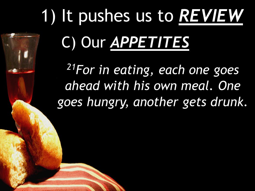 1) It pushes us to REVIEW C) Our APPETITES