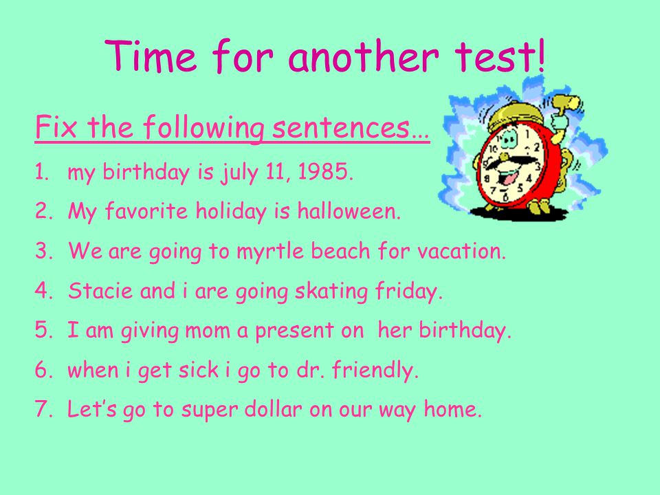 Time for another test! Fix the following sentences…