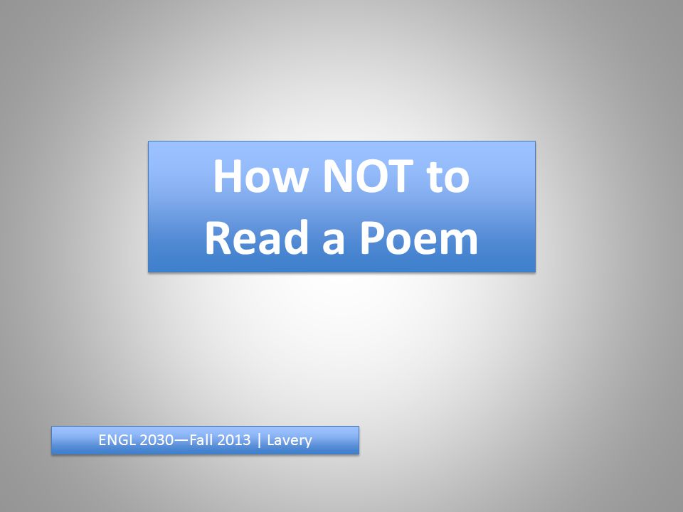 How NOT to Read a Poem ENGL 2030—Fall 2013 | Lavery