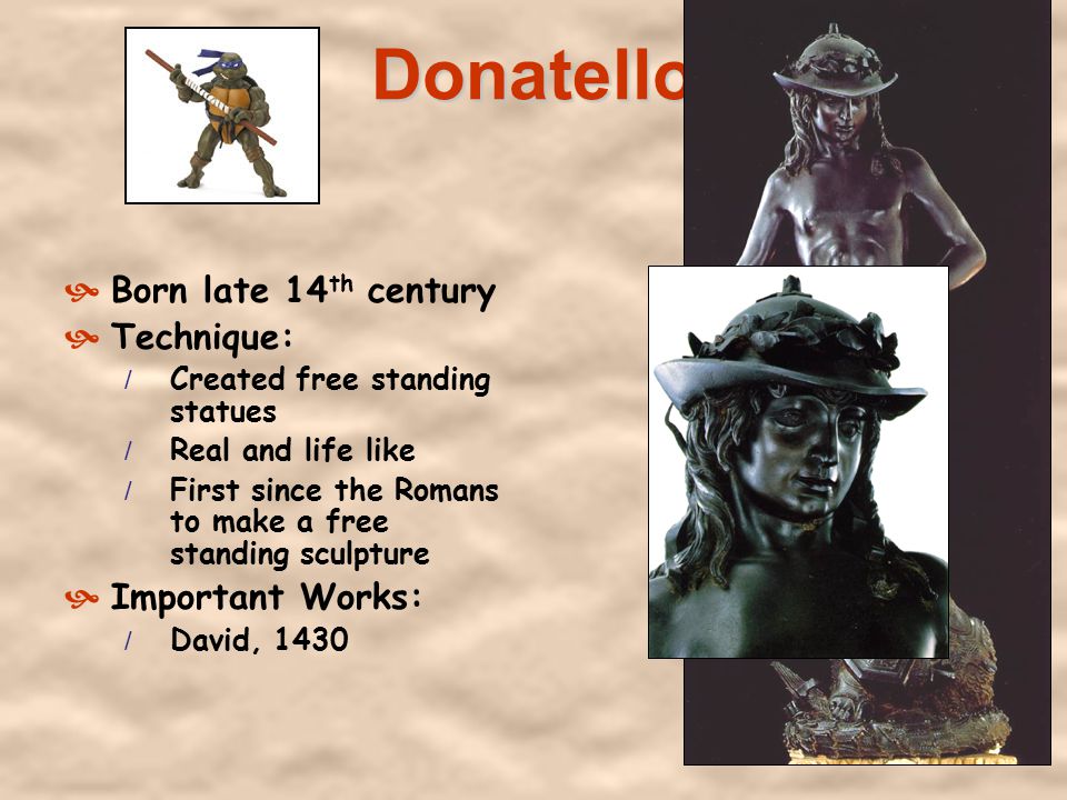 Donatello Born late 14th century Technique: Important Works: