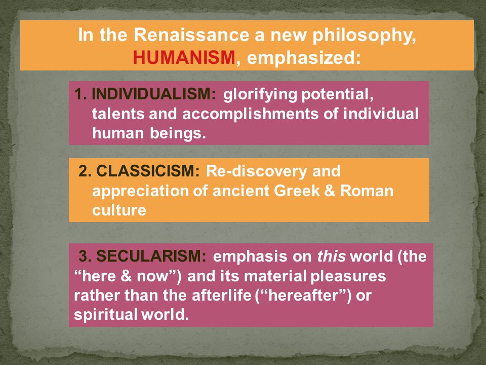 In the Renaissance a new philosophy, HUMANISM, emphasized:
