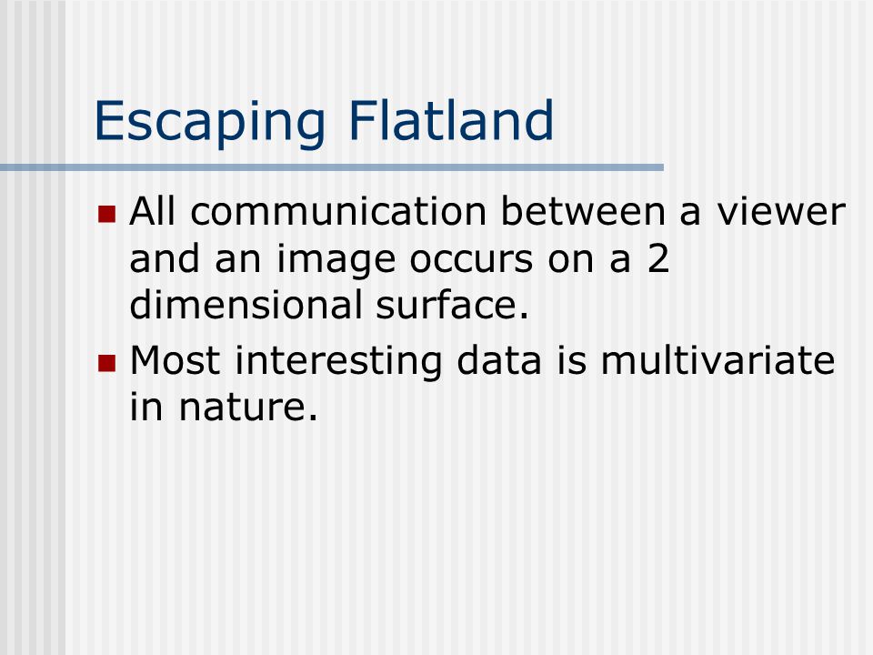 Escaping Flatland All communication between a viewer and an image occurs on a 2 dimensional surface.