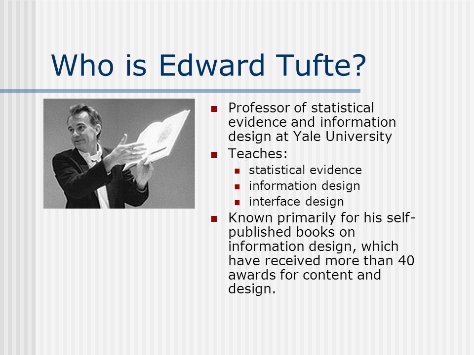 Who is Edward Tufte Professor of statistical evidence and information design at Yale University. Teaches: