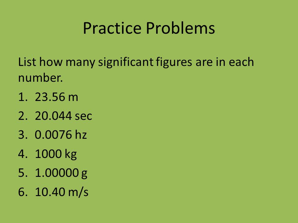 Practice Problems List how many significant figures are in each number m sec hz.