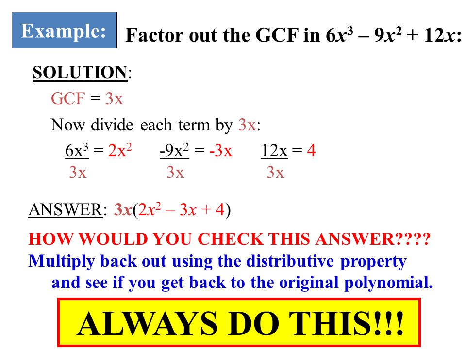 ALWAYS DO THIS!!! Example: Factor out the GCF in 6x3 – 9x2 + 12x: