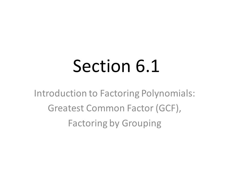 Section 6.1 Introduction to Factoring Polynomials: