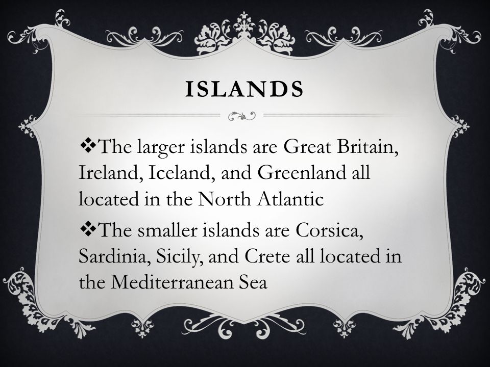 Islands The larger islands are Great Britain, Ireland, Iceland, and Greenland all located in the North Atlantic.