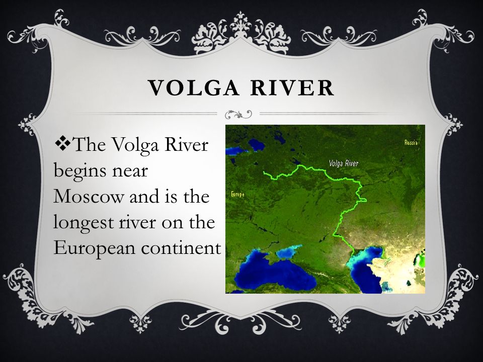Volga River The Volga River begins near Moscow and is the longest river on the European continent