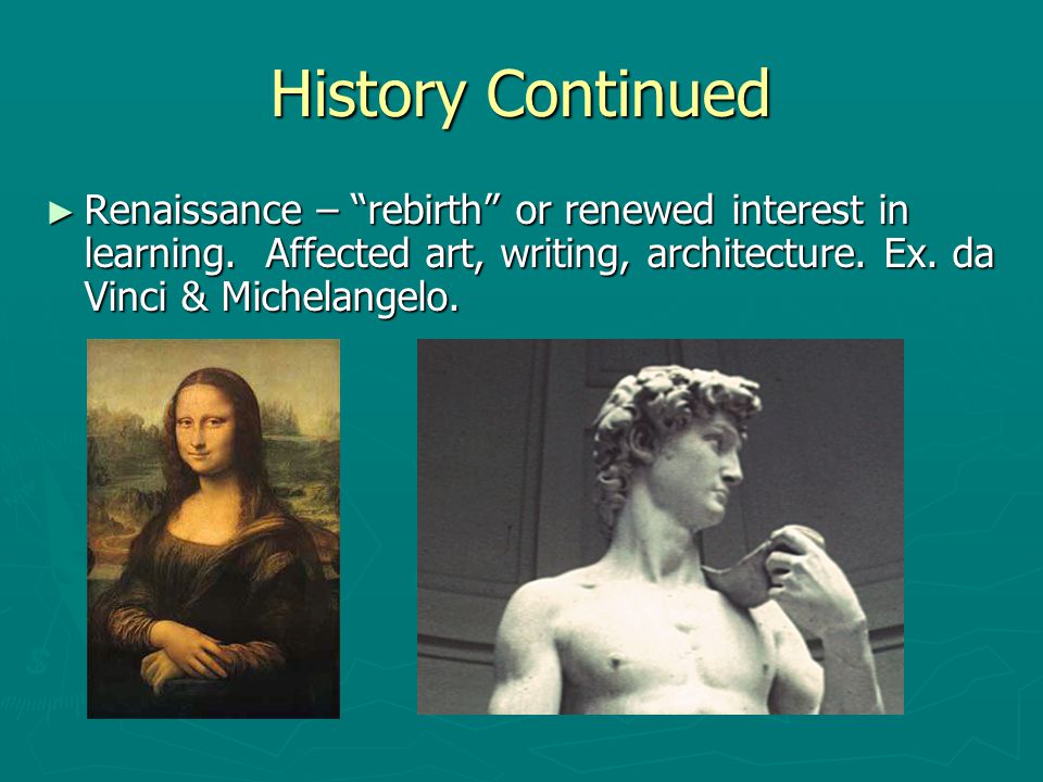 History Continued Renaissance – rebirth or renewed interest in learning.