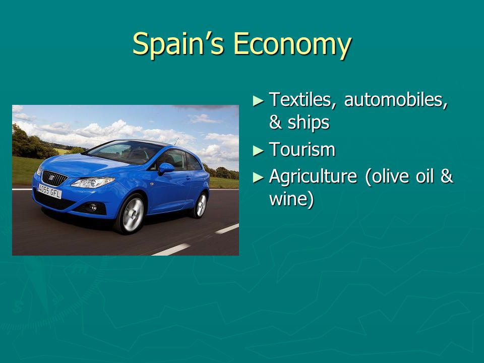 Spain’s Economy Textiles, automobiles, & ships Tourism
