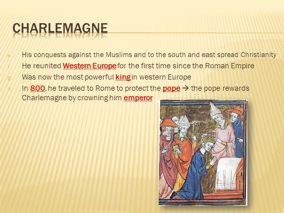 Charlemagne His conquests against the Muslims and to the south and east spread Christianity.