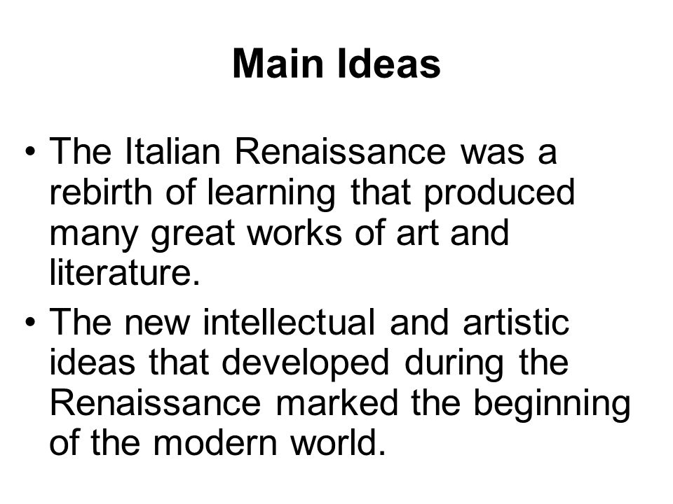 Main Ideas The Italian Renaissance was a rebirth of learning that produced many great works of art and literature.