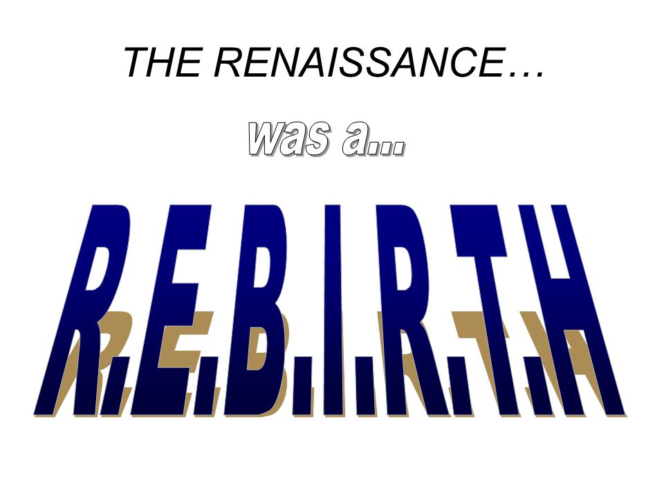 THE RENAISSANCE… was a... R.E.B.I.R.T.H