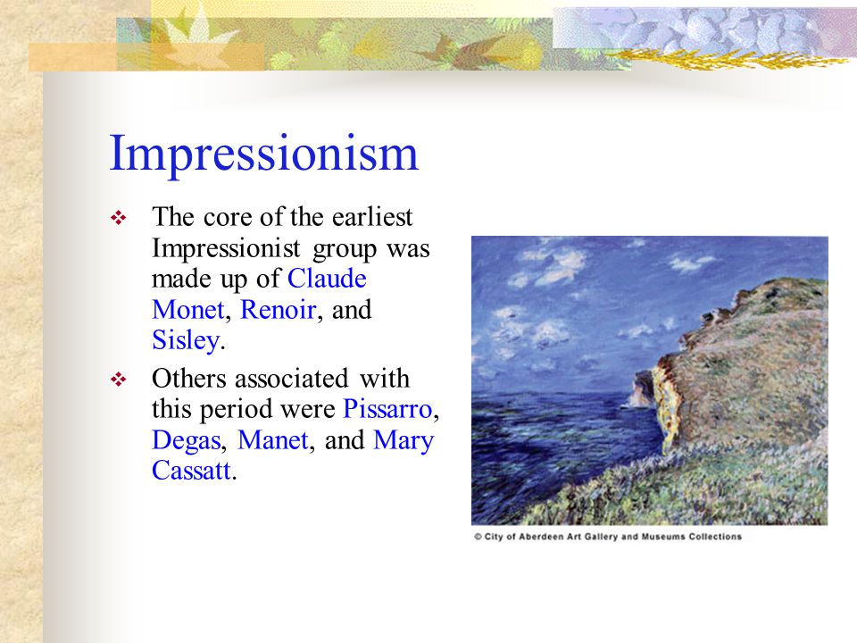Impressionism The core of the earliest Impressionist group was made up of Claude Monet, Renoir, and Sisley.