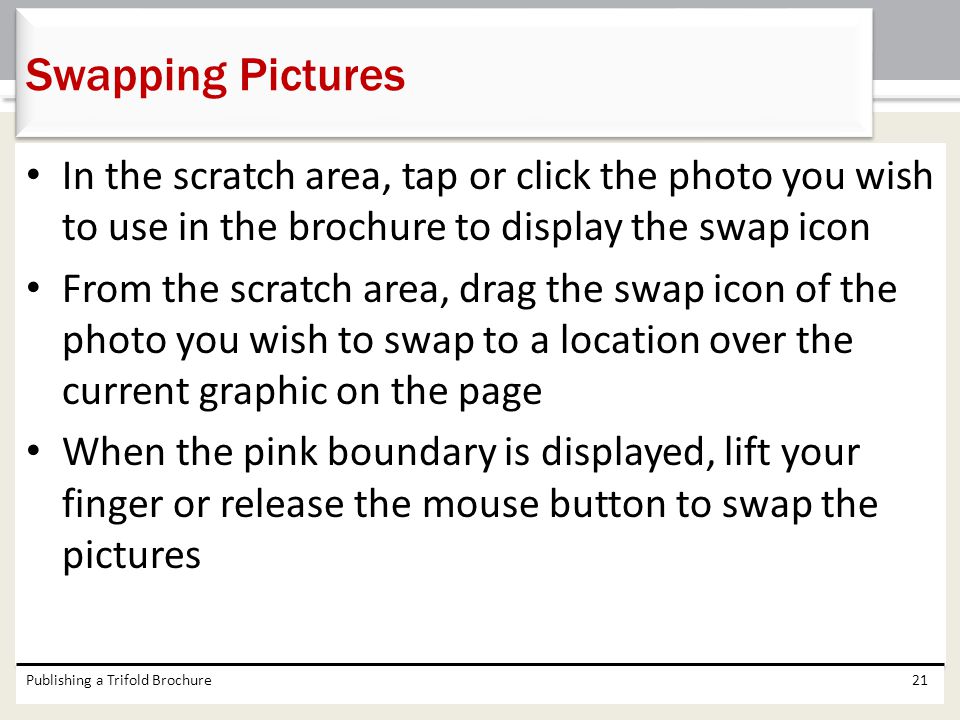 Swapping Pictures In the scratch area, tap or click the photo you wish to use in the brochure to display the swap icon.