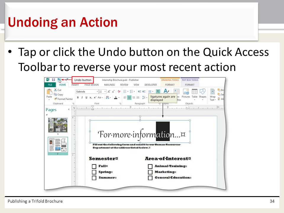 Undoing an Action Tap or click the Undo button on the Quick Access Toolbar to reverse your most recent action.