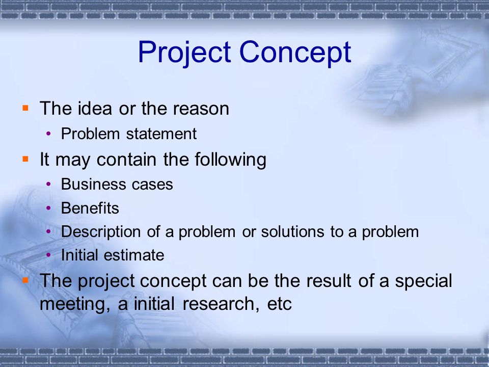 Project Concept The idea or the reason It may contain the following