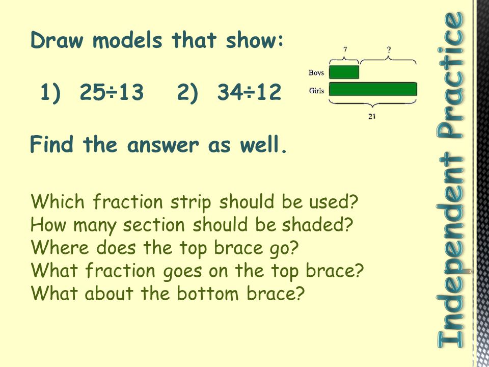 Independent Practice Draw models that show: 1) 25÷13 2) 34÷12