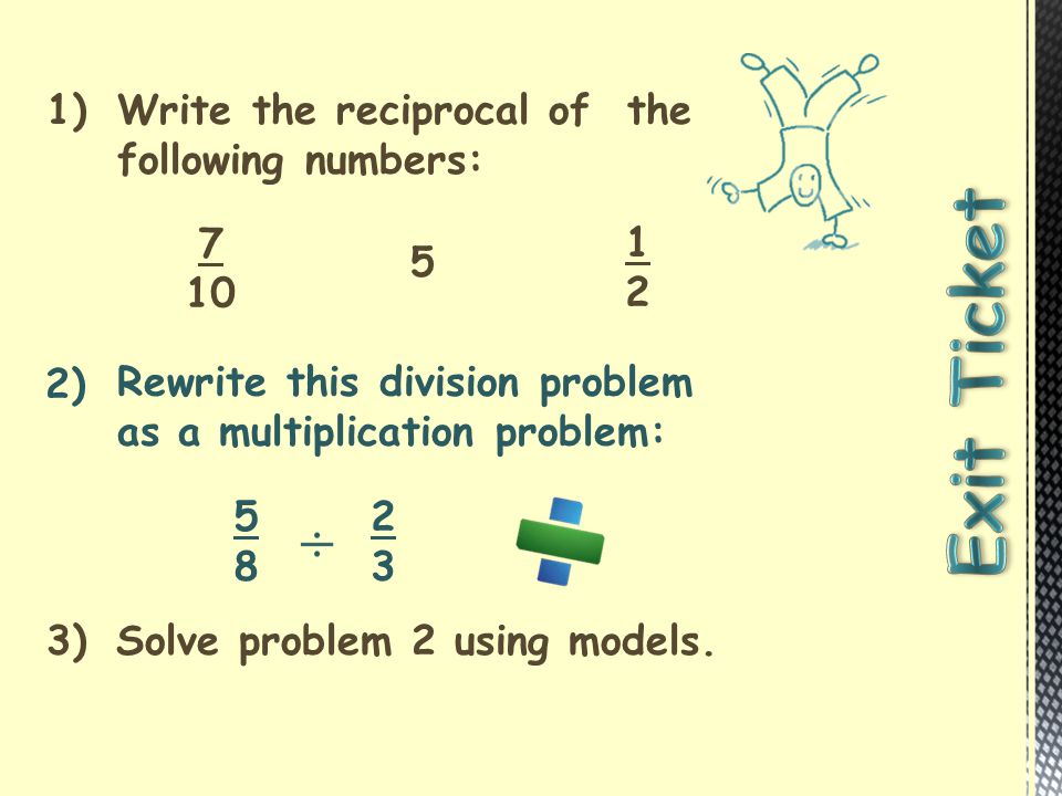 Exit Ticket 1) Write the reciprocal of the following numbers: