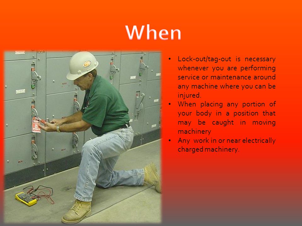 When Lock-out/tag-out is necessary whenever you are performing service or maintenance around any machine where you can be injured.