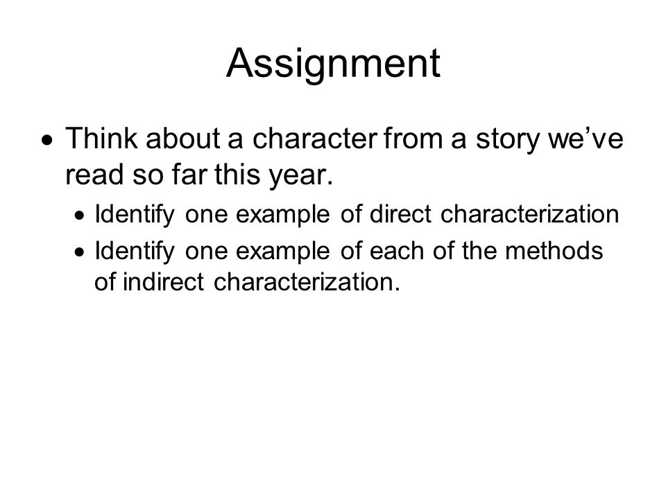 Assignment Think about a character from a story we’ve read so far this year. Identify one example of direct characterization.
