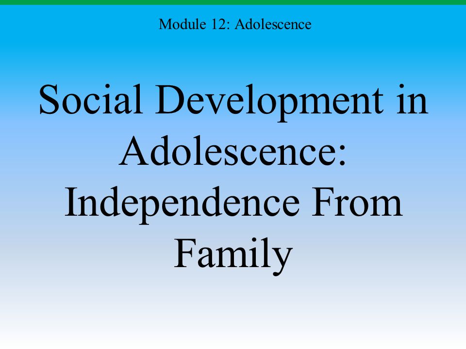Social Development in Adolescence: Independence From Family